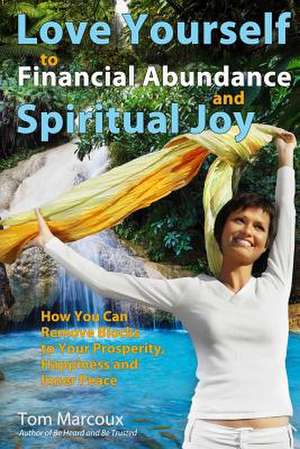 Love Yourself to Financial Abundance and Spiritual Joy de Tom Marcoux