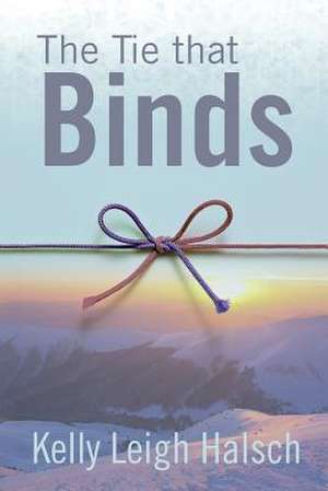 The Tie That Binds de Kelly Leigh Halsch