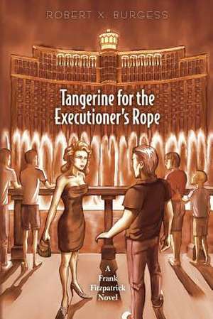 Tangerine for the Executioner's Rope de Robert X. Burgess