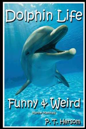 Dolphin Life Funny & Weird Marine Mammals de P. T. Hersom