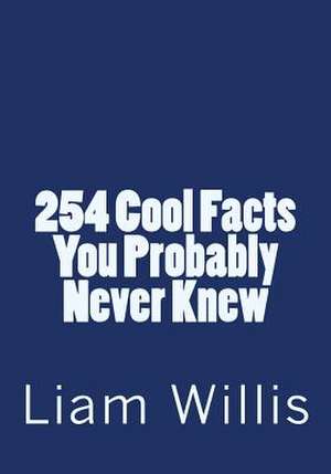 254 Cool Facts You Probably Never Knew de Liam K. Willis