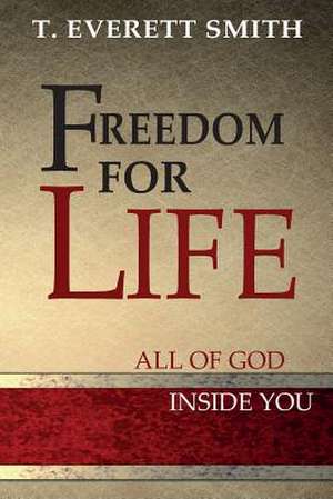 Freedom for LIFE de T. Everett Smith