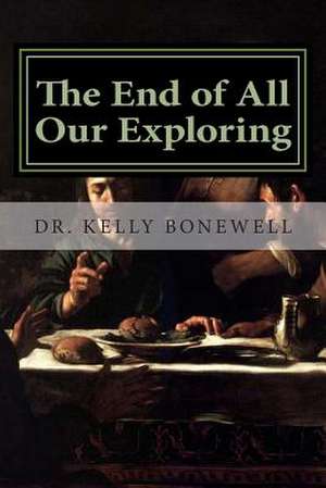 The End of All Our Exploring de Dr Kelly James Bonewell