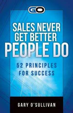 Sales Never Get Better People Do: 52 Principles for Success de Gary O'Sullivan