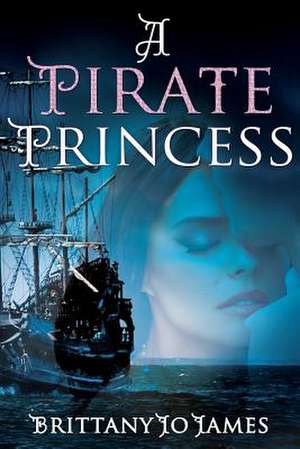 A Pirate Princess de Brittany Jo James