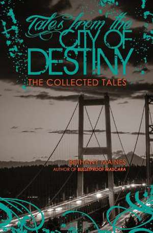 Tales from the City of Destiny de Bethany Maines