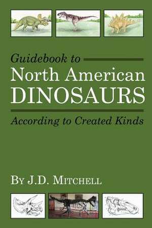 Guidebook to North American Dinosaurs According to Created Kinds de J. D. Mitchell