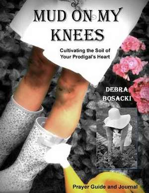 Mud on My Knees de Debra Bosacki