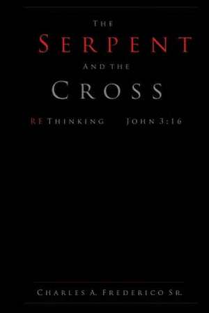 The Serpent and the Cross de MR Charles a. Frederico Sr