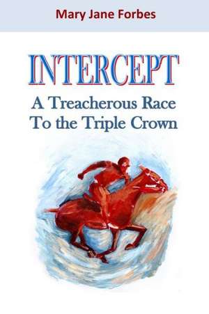 Intercept: A Treacherous Race to the Triple Crown de MS Mary Jane Forbes