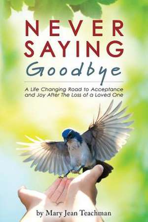 Never Saying Goodbye de Mary Jean Teachman