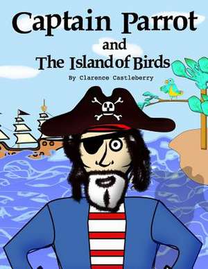 Captain Parrot and the Island of Birds de Clarence Castleberry