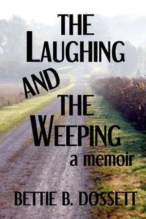 The Laughing and the Weeping de Bettie B. Dossett