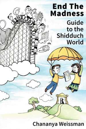 EndTheMadness: Guide to the Shidduch World de Chananya Weissman