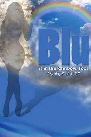 Blu Is in the Rainbow, Too! de Kimberly Bell