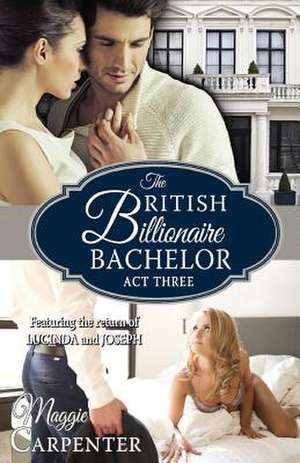 The British Billionaire Bachelor ACT III de Maggie Carpenter