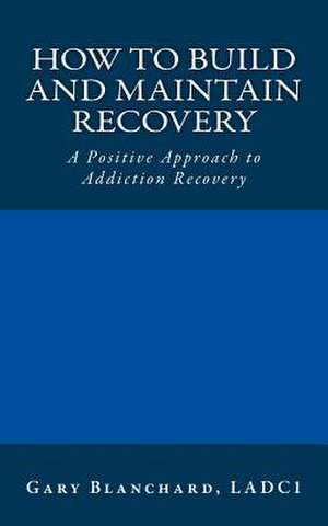 How to Build and Maintain Recovery de Gary Blanchard Ladc1