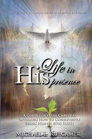 Life in His Presence de MR Michael L. Ruegamer