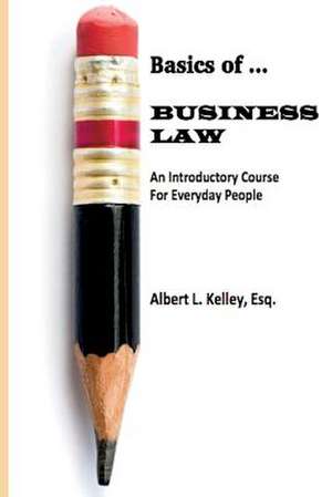 Basics of ... Business Law de Esq Albert L. Kelley