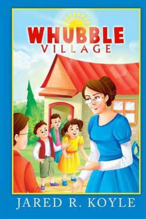 Whubble Village: Getting the Life, Love & Relationship You Want! de Jared R. Koyle