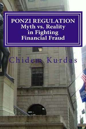 Ponzi Regulation Myth vs. Reality in Fighting Financial Fraud de Chidem Kurdas