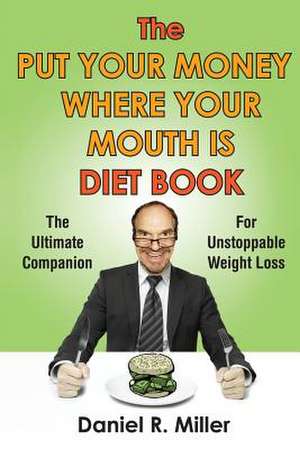 The Put Your Money Where Your Mouth Is Diet Book de Daniel R. Miller