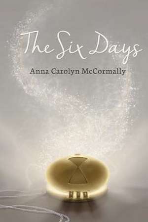 The Six Days de Anna Carolyn McCormally