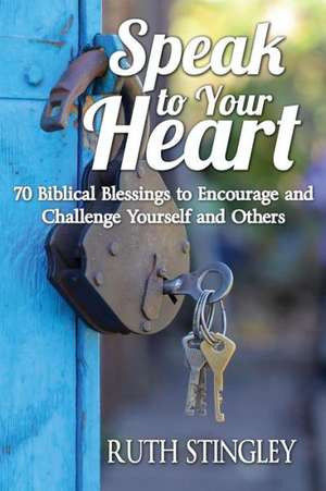 Speak to Your Heart: 70 Biblical Blessings to Encourage and Challenge Yourself and Others de Ruth Stingley