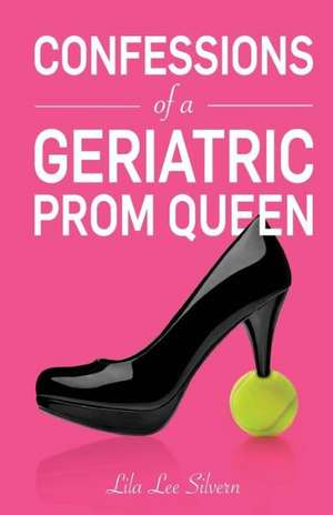 Confessions of a Geriatric Prom Queen: Writers for the Seventies de MS Lila Lee Silvern