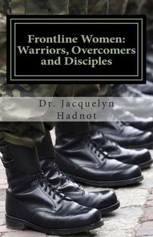 Frontline Women: Warriors, Overcomers and Disciples de Jacquelyn Hadnot