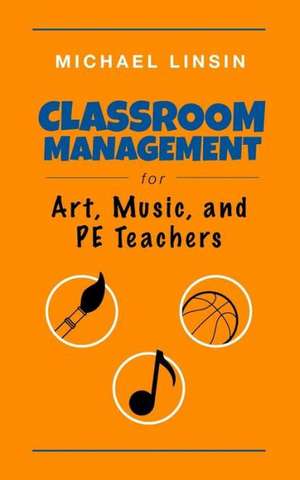 Classroom Management for Art, Music, and Pe Teachers: Meet the Parents de Michael Linsin