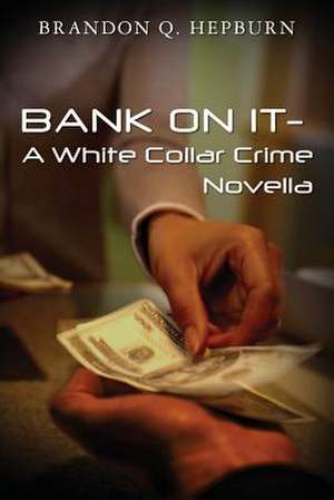 Bank on It- A White Collar Crime Novella de Brandon Q. Hepburn