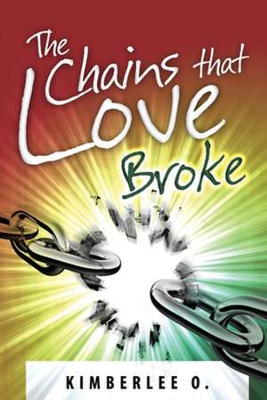 The Chains That Love Broke de Kimberlee O