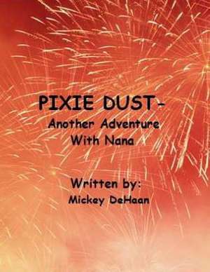 Pixie Dust...Another Adventure with Nana de Mrs Henriette Mickey DeHaan