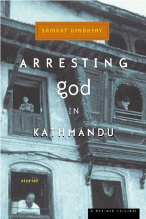 Arresting God In Kathmandu de Samrat Upadhyay