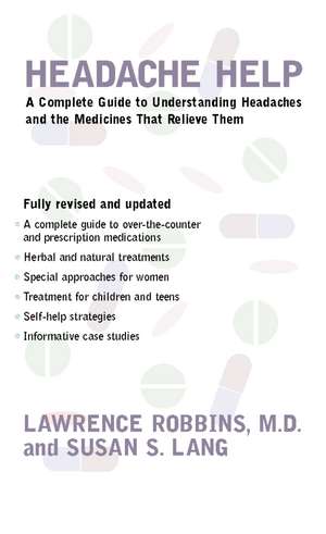 Headache Help: A Complete Guide to Understanding Headaches and the Medications That Relieve Them de Lawrence Robbins, M.D.