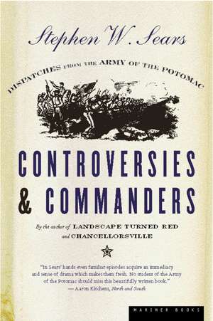 Controversies And Commanders: Dispatches from the Army of the Potomac de Stephen W. Sears