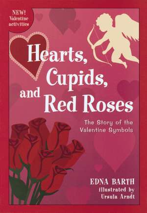 Hearts, Cupids, and Red Roses: The Story of the Valentine Symbols de Edna Barth