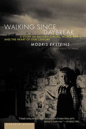 Walking Since Daybreak: A Story of Eastern Europe, World War II, and the Heart of Our Century de Modris Eksteins, Professor