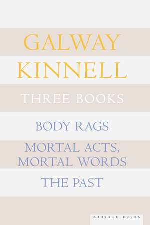 Three Books: Body Rags; Mortal Acts, Mortal Words; The Past de Galway Kinnell