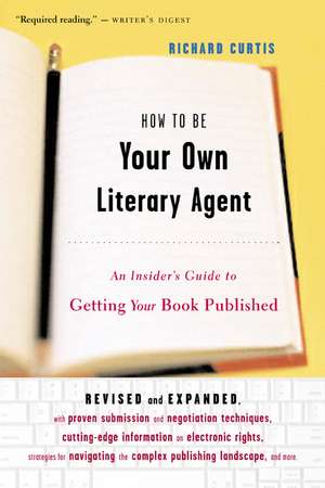 How To Be Your Own Literary Agent: An Insider's Guide to Getting Your Book Published de Richard Curtis