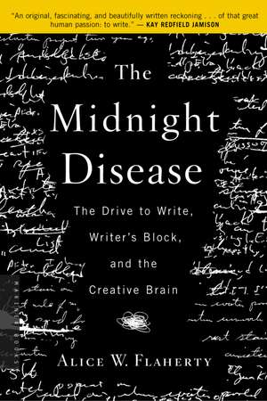 The Midnight Disease: The Drive to Write, Writer's Block, and the Creative Brain de Alice Weaver Flaherty