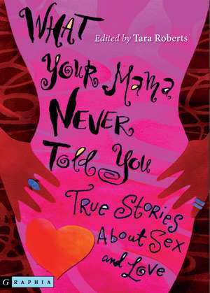 What Your Mama Never Told You: True Stories About Sex and Love de Tara Roberts