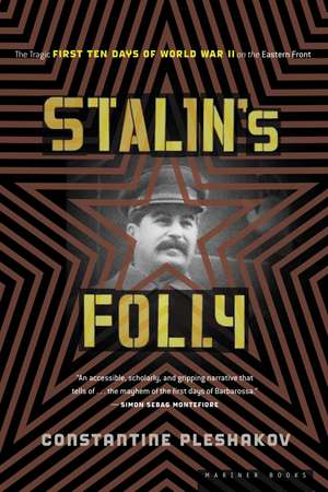 Stalin's Folly: The Tragic First Ten Days of WWII on the Eastern Front de Constantine Pleshakov