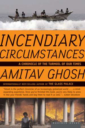 Incendiary Circumstances: A Chronicle of the Turmoil of our Times de Amitav Ghosh