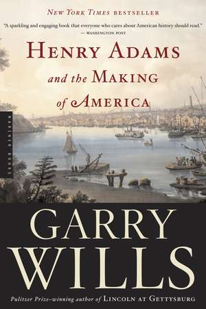 Henry Adams And The Making Of America de Garry Wills