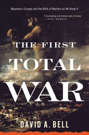 The First Total War: Napoleon's Europe and the Birth of Warfare as We Know It de David A. Bell