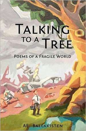 Talking to a Tree: Poems of a Fragile World de Ae Ballakisten