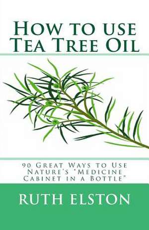 How to Use Tea Tree Oil de Ruth Elston