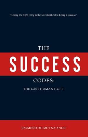 The Success Codes: The Last Human Hope de Na'anlep Delmut Raymond